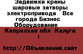 Задвижки краны шаровые затворы электропривода - Все города Бизнес » Оборудование   . Калужская обл.,Калуга г.